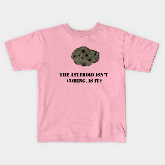 I Was Told There Would Be An Asteroid? Kids T-Shirt by Smidge_Crab